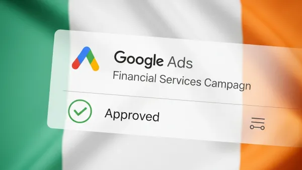 Google Ads Financial Services Campaign showing approved status with Irish flag background colors